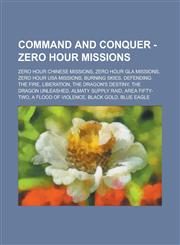 Command and Conquer - Zero Hour missions Zero Hour Chinese Missions, Zero Hour GLA Missions, Zero Hour USA Missions, Burning Skies, Defending The Fire, Liberation, The Dragon's Destiny, The Dragon Unleashed, Almaty Supply Raid,1234722747,9781234722746