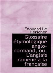 Glossaire étymologique anglo-normand, ou, L'anglais ramené à la française,111097311X,9781110973118