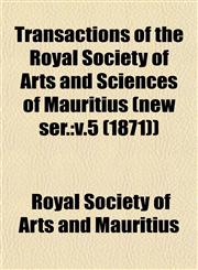 Transactions of the Royal Society of Arts and Sciences of Mauritius (new ser. v.5 (1871)),1153187426,9781153187428