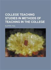College Teaching Studies in Methods of Teaching in the College,1153820323,9781153820325