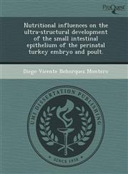 Nutritional influences on the ultra-structural development of the small intestinal epithelium of the perinatal turkey embryo and poult.,1244572535,9781244572539