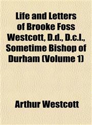 Life and Letters of Brooke Foss Westcott, D.d., D.c.l., Sometime Bishop of Durham (Volume 1),1152854380,9781152854383