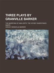 Three Plays by Granville Barker; The Marrying of Ann Leete. the Voysey Inheritance. Waste,1151205257,9781151205254
