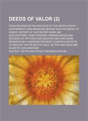 Deeds of Valor; From Records in the Archives of the United States Government; How American Heroes Won the Medal of Honor; History of Our Recent Wars a,123464049X,9781234640491