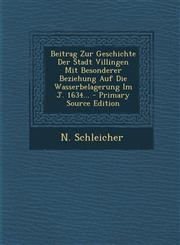 Beitrag Zur Geschichte Der Stadt Villingen Mit Besonderer Beziehung Auf Die Wasserbelagerung Im J. 1634... - Primary Source Edition,129348783X,9781293487839