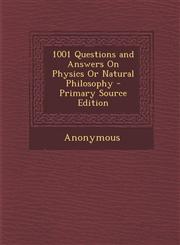 1001 Questions and Answers on Physics or Natural Philosophy - Primary Source Edition,1287536069,9781287536062