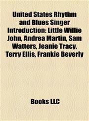 United States Rhythm and Blues Singer Introduction Little Willie John, Andrea Martin, Sam Watters, Jeanie Tracy, Terry Ellis, Frankie Beverly,1157464912,9781157464914