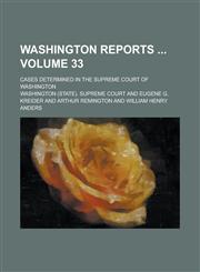 Washington Reports ; Cases Determined in the Supreme Court of Washington Volume 33,1234279592,9781234279592