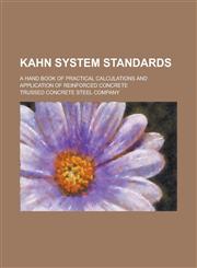 Kahn System Standards; A Hand Book of Practical Calculations and Application of Reinforced Concrete,1234390132,9781234390136