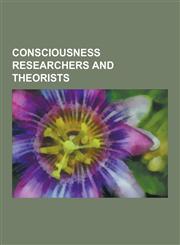 Consciousness Researchers and Theorists Noam Chomsky, Rene Descartes, Karl Popper, Marvin Minsky, Francis Crick, Daniel Dennett, Roger Penrose, Georg,1230616985,9781230616988