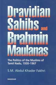 Dravidian Sahibs and Brahmin Maulanas The Politics of the Muslims of Tamil Nadu, 1930-1967 1st Published,8173047758,9788173047756