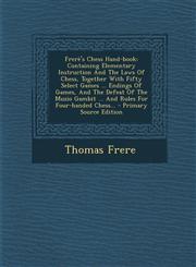 Frere's Chess Hand-Book Containing Elementary Instruction and the Laws of Chess, Together with Fifty Select Games ... Endings of Games, and Th,1295489244,9781295489244