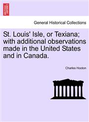 St. Louis' Isle, or Texiana; with additional observations made in the United States and in Canada.,1241604126,9781241604127