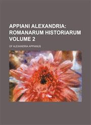 Appiani Alexandria Volume 2;  Romanarum Historiarum,1236138937,9781236138934