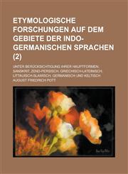 Etymologische Forschungen Auf Dem Gebiete Der Indo-Germanischen Sprachen; Unter Berucksichtigung Ihrer Hauptformen, Sanskrit, Zend-Persisch, Griechisc,1234547139,9781234547134