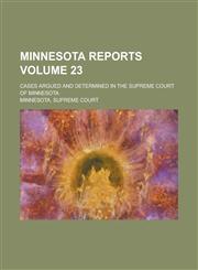 Minnesota Reports; Cases Argued and Determined in the Supreme Court of Minnesota Volume 23,1230026436,9781230026435