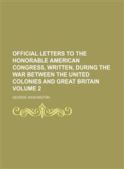 Official letters to the honorable American congress, written, during the war between the United Colonies and Great Britain Volume 2,1150861746,9781150861741