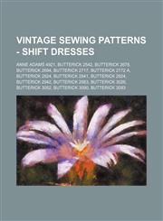 Vintage Sewing Patterns - Shift Dresses Anne Adams 4921, Butterick 2542, Butterick 2678, Butterick 2694, Butterick 2717, Butterick 2772 A, Butterick 2824, Butterick 2841, Butterick 2924, Butterick 2942, Butterick 2983, Butterick 3026, Butterick 3052, But,1234690152,9781234690151