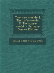 Two New Worlds I. the Infra-World. II. the Supra-World - Primary Source Edition,1294640739,9781294640738