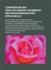 Compendium der vergleichenden Grammatik der indogermanischen Sprachen; Kurzer Abri einer Formenlehre der indogermanischen Ursprache, des Altindischen (Sanskrit), Alteranischen (Altbaktrischen), Altgriechischen, Altitalischen Volume 2,123439944X,9781234399443