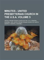 Minutes - United Presbyterian Church in the U.S.a Volume 5,1234043327,9781234043322