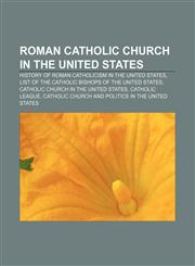 Roman Catholic Church in the United States History of Roman Catholicism in the United States,1156689015,9781156689011