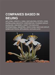 Companies based in Beijing Air China, Lenovo, Li Ning, Xinyuan Real Estate, China Shipbuilding Industry Corporation, Founder Group, Quanjude,1155172000,9781155172002