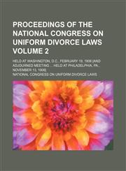 Proceedings of the National congress on uniform divorce laws Volume 2; held at Washington, D.C., February 19, 1906 [and adjourned meeting  held at Philadelphia, Pa., November 13, 1906],1150047550,9781150047558