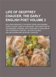 Life of Geoffrey Chaucer, the Early English Poet; Including Memoirs of His Near Friend and Kinsman, John of Gaunt, Duke of Lancaster With Sketches of,1154763749,9781154763744