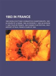 1983 in France 1983 World Rhythmic Gymnastics Championships, 1983 24 Hours of Le Mans, 1982-83 Division 1, 1983-84 Division 1,115603650X,9781156036501