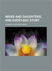 Wives and daughters, and every-day story,1236871073,9781236871077