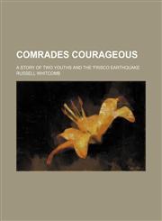 Comrades Courageous; A Story of Two Youths and the 'frisco Earthquake,1151312509,9781151312501