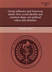 Group influence and American ideals How social identity and emotion shape our political values and attitudes.,1243582189,9781243582188