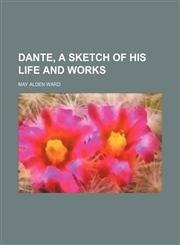 Dante, a sketch of his life and works,1154157695,9781154157697