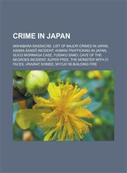 Crime in Japan Akihabara Massacre, List of Major Crimes in Japan, Asama-Sans Incident, Human Trafficking in Japan, Glico Morinaga Cas,1156432111,9781156432112