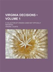 Virginia Decisions (Volume 1); A Collection of Virginia Cases Not Officially Reported,1151269514,9781151269515