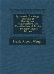 Systematic Pomology, Treating of Description, Nomenclature, and Classification of Fruits - Primary Source Edition,1294144286,9781294144281