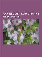 Iucn Red List Extinct in the Wild Species Acanthobrama Telavivensis, Alagoas Curassow, Ameca Splendens, American Pygmy Shrew, Astragalus Nitidiflorus,1230528806,9781230528809