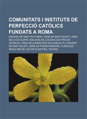 Comunitats i instituts de perfecció catòlics fundats a Roma Oratori de Sant Felip Neri, Orde de Sant Agustí, Orde dels escolapis,1232766631,9781232766636