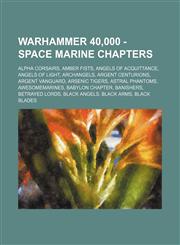 Warhammer 40,000 - Space Marine Chapters Alpha Corsairs, Amber Fists, Angels of Acquittance, Angels of Light, Archangels, Argent Centurions, Argent Vanguard, Arsenic Tigers, Astral Phantoms, Awesomemarines, Babylon Chapter, Banishers, Betrayed Lords, Bla,1234679965,9781234679965