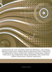 Articles On Languages Of The Central African Republic, including Kwasio Language, Makaa-njem Languages, Kol Language (cameroon), Gyele Language, French Language, Sango Language, Aja Language (nilo-saharan), Fer Language, Gbaya Languages,1244482315,9781244482319