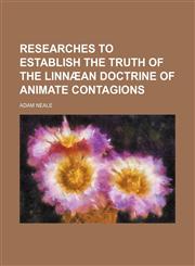 Researches to establish the truth of the Linnæan doctrine of animate contagions,1150283998,9781150283994