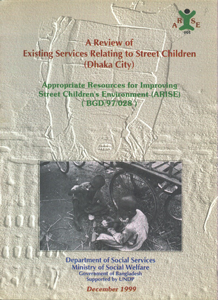 A Review of Existing Service Relating to Street Children (Dhaka City) Appropriate Resources for Improving Street Children's Environment : (ARISE) (BGD/97/028)