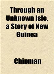 Through an Unknown Isle, a Story of New Guinea,1152069837,9781152069831