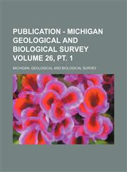 Publication - Michigan Geological and Biological Survey Volume 26, pt. 1,1231078057,9781231078051