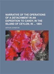 Narrative of the operations of a detachment in an expedition to Candy, in the island of Ceylon, in  1804,115145818X,9781151458186