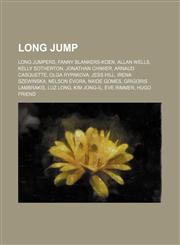 Long jump Long jumpers, Fanny Blankers-Koen, Allan Wells, Kelly Sotherton, Jonathan Chimier, Arnaud Casquette, Olga Rypakova, Jess Hill,123457103X,9781234571030