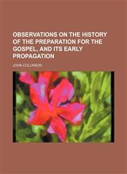 Observations on the History of the Preparation for the Gospel, and Its Early Propagation,1150154209,9781150154201