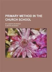 Primary Method in the Church School; By Alberta Munkres,1150863064,9781150863066