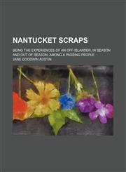 Nantucket scraps; being the experiences of an off-islander, in season and out of season, among a passing people,1150363886,9781150363887